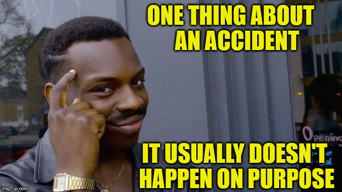 Roll Safe Think About It | ONE THING ABOUT       AN ACCIDENT; IT USUALLY DOESN'T HAPPEN ON PURPOSE | image tagged in memes,roll safe think about it,accident,you don't say | made w/ Imgflip meme maker