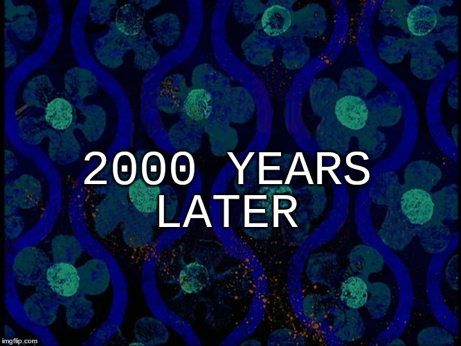 Spongebob time card blank | 2000 YEARS; LATER | image tagged in spongebob time card blank | made w/ Imgflip meme maker