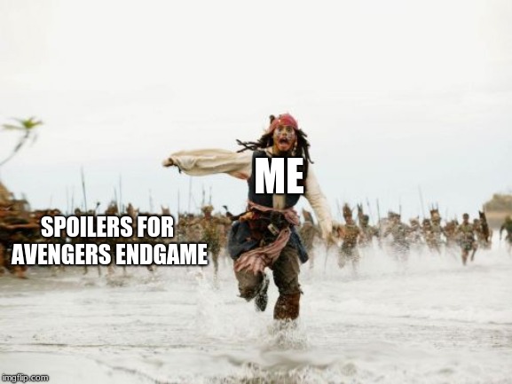 Jack Sparrow Being Chased Meme | ME; SPOILERS FOR AVENGERS ENDGAME | image tagged in memes,jack sparrow being chased | made w/ Imgflip meme maker