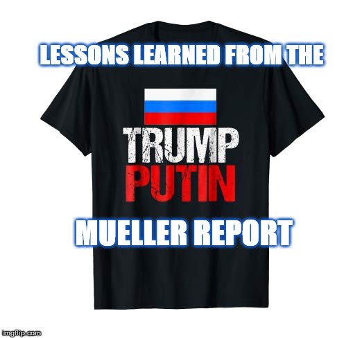 LESSONS LEARNED FROM THE; MUELLER REPORT | image tagged in robert mueller,mueller,mueller report,gop,republican party,mega | made w/ Imgflip meme maker