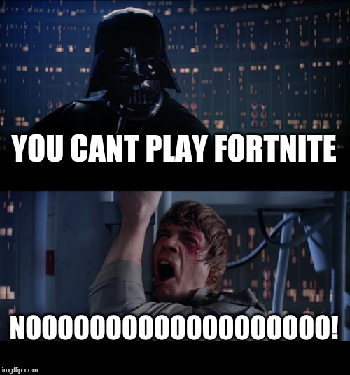 Star Wars No Meme | YOU CANT PLAY FORTNITE; NOOOOOOOOOOOOOOOOOOO! | image tagged in memes,star wars no | made w/ Imgflip meme maker