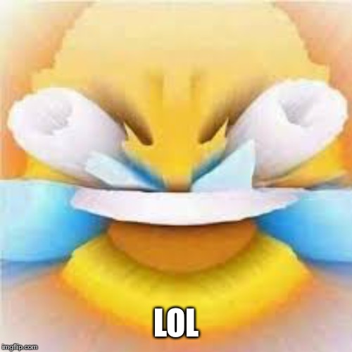 Laughing crying emoji with open eyes  | LOL | image tagged in laughing crying emoji with open eyes | made w/ Imgflip meme maker
