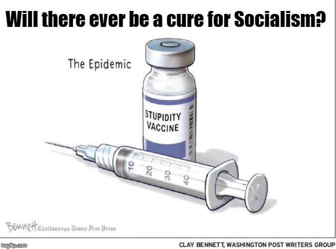 Will there ever be a cure? | Will there ever be a cure for Socialism? | image tagged in socialism | made w/ Imgflip meme maker