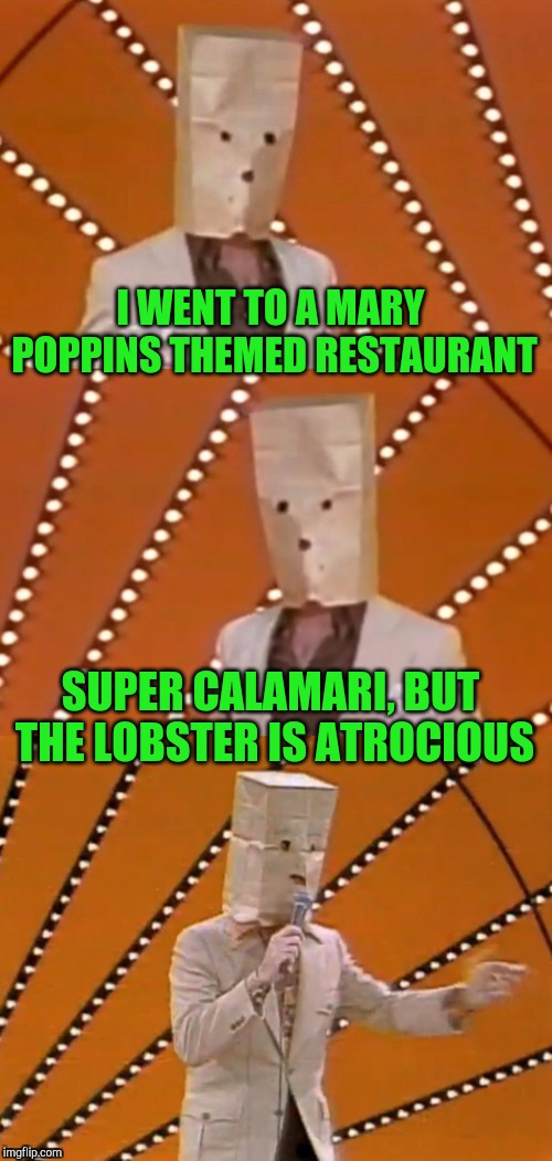 "Easter Punny Weekend" - A Triumph_9 and Craziness_all_the_way event | I WENT TO A MARY POPPINS THEMED RESTAURANT; SUPER CALAMARI, BUT THE LOBSTER IS ATROCIOUS | image tagged in bad pun unknown comic,pipe_picasso,triumph_9,craziness_all_the_way,easter punny,pun | made w/ Imgflip meme maker
