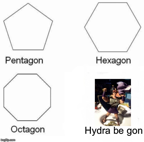 Pentagon Hexagon Octagon Meme | Hydra be gon | image tagged in memes,pentagon hexagon octagon | made w/ Imgflip meme maker