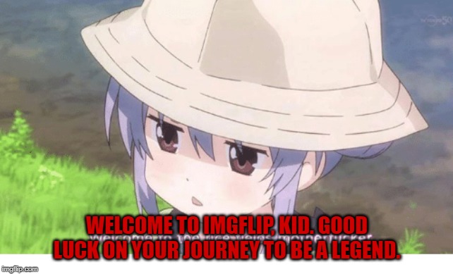 WELCOME TO IMGFLIP, KID. GOOD LUCK ON YOUR JOURNEY TO BE A LEGEND. | image tagged in rice | made w/ Imgflip meme maker
