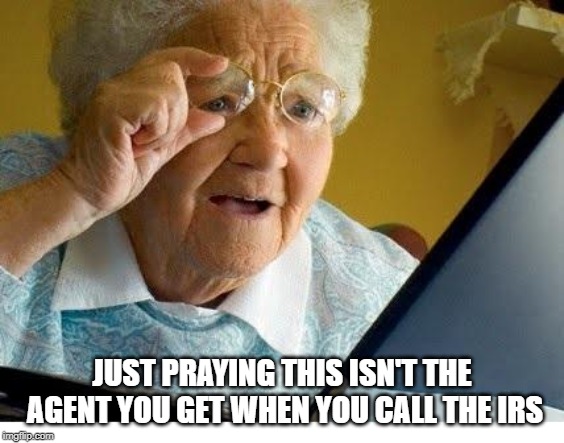 old lady at computer | JUST PRAYING THIS ISN'T THE AGENT YOU GET WHEN YOU CALL THE IRS | image tagged in old lady at computer | made w/ Imgflip meme maker