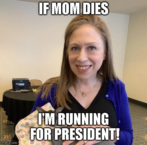 Isn't it cute! | IF MOM DIES; I'M RUNNING FOR PRESIDENT! | image tagged in humor | made w/ Imgflip meme maker