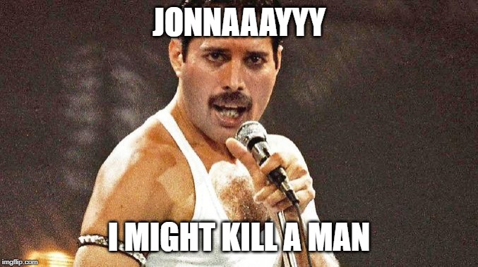 JONNAAAYYY I MIGHT KILL A MAN | made w/ Imgflip meme maker