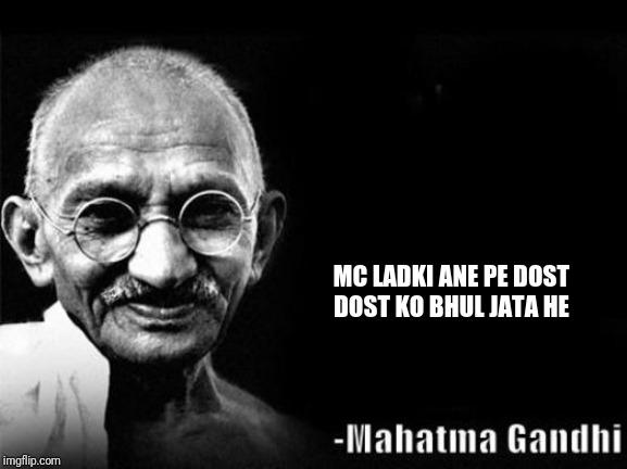 Mahatma Gandhi Rocks | MC LADKI ANE PE DOST DOST KO BHUL JATA HE | image tagged in mahatma gandhi rocks | made w/ Imgflip meme maker