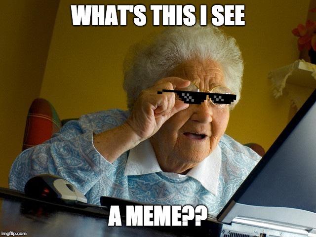 WHAT'S THIS I SEE A MEME?? | image tagged in memes,grandma finds the internet | made w/ Imgflip meme maker