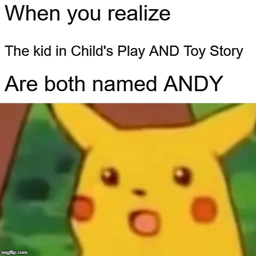 Surprised Pikachu Meme | When you realize; The kid in Child's Play AND Toy Story; Are both named ANDY | image tagged in memes,surprised pikachu | made w/ Imgflip meme maker