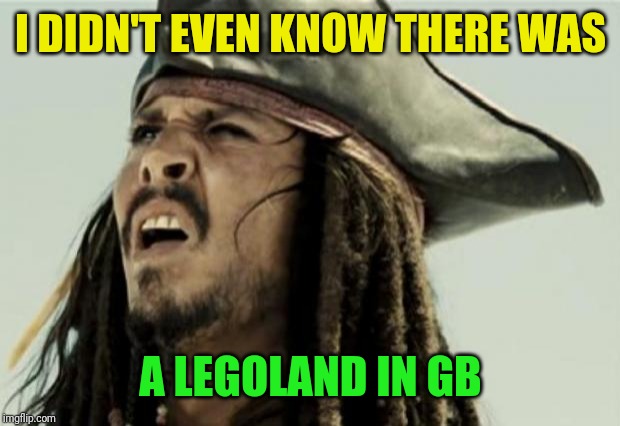 confused dafuq jack sparrow what | I DIDN'T EVEN KNOW THERE WAS A LEGOLAND IN GB | image tagged in confused dafuq jack sparrow what | made w/ Imgflip meme maker