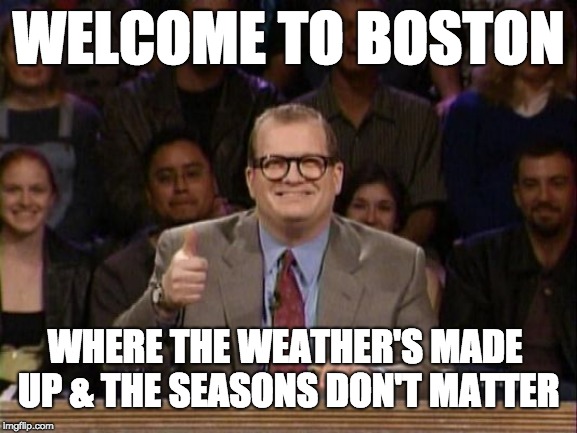And the points don't matter | WELCOME TO BOSTON; WHERE THE WEATHER'S MADE UP & THE SEASONS DON'T MATTER | image tagged in and the points don't matter | made w/ Imgflip meme maker