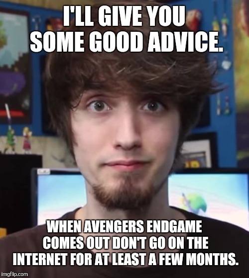 Obvious advice PBG | I'LL GIVE YOU SOME GOOD ADVICE. WHEN AVENGERS ENDGAME COMES OUT DON'T GO ON THE INTERNET FOR AT LEAST A FEW MONTHS. | image tagged in peanut butter gamer,pbg,obvious advice pbg,memes,avengers endgame | made w/ Imgflip meme maker