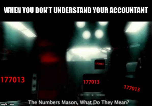 WHEN YOU DON'T UNDERSTAND YOUR ACCOUNTANT | image tagged in memes | made w/ Imgflip meme maker