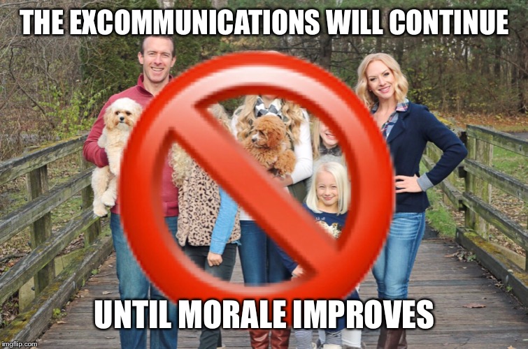 THE EXCOMMUNICATIONS WILL CONTINUE; UNTIL MORALE IMPROVES | image tagged in exmormon | made w/ Imgflip meme maker