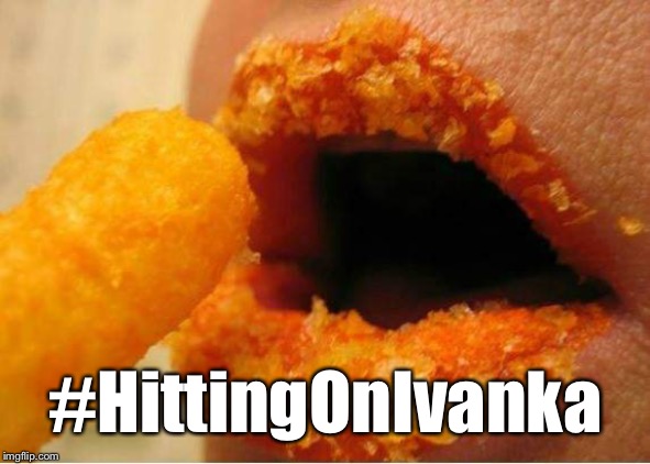Hitting On Ivanka | #HittingOnIvanka | image tagged in ivanka trump,ivanka,donald and ivanka trump,trump,president cheeto,cheetos | made w/ Imgflip meme maker