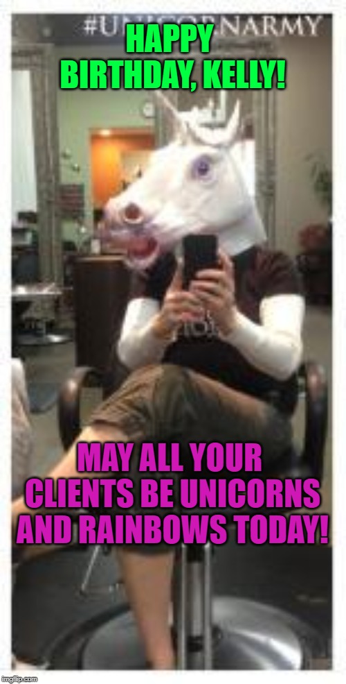Unicorn Salon | HAPPY BIRTHDAY, KELLY! MAY ALL YOUR CLIENTS BE UNICORNS AND RAINBOWS TODAY! | image tagged in unicorn salon | made w/ Imgflip meme maker