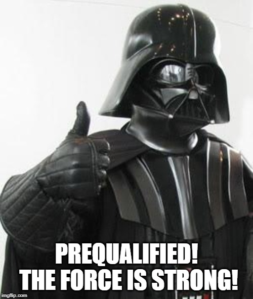 Darth vader approves | PREQUALIFIED! THE FORCE IS STRONG! | image tagged in darth vader approves | made w/ Imgflip meme maker