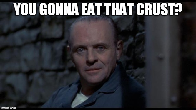 hannibal lecter silence of the lambs | YOU GONNA EAT THAT CRUST? | image tagged in hannibal lecter silence of the lambs | made w/ Imgflip meme maker