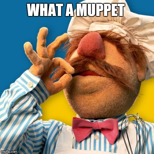 Swedish Chef | WHAT A MUPPET | image tagged in swedish chef | made w/ Imgflip meme maker