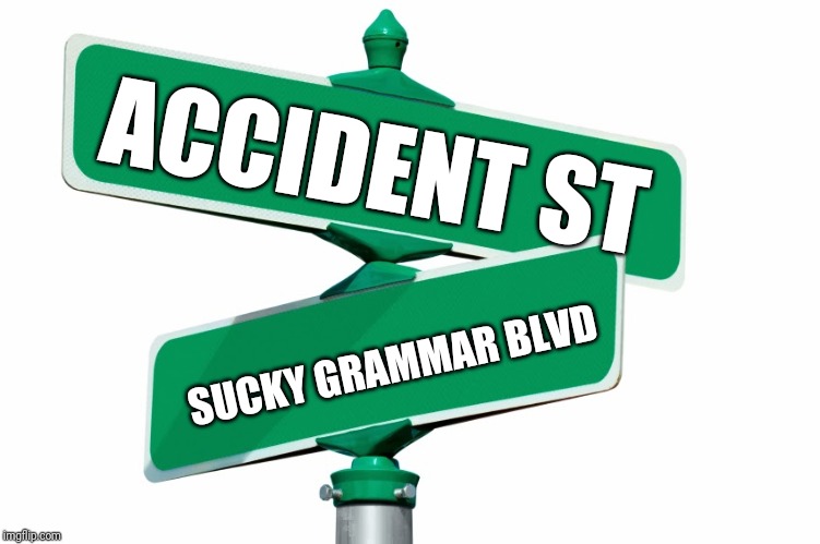 Blank Street Signs | ACCIDENT ST SUCKY GRAMMAR BLVD | image tagged in blank street signs | made w/ Imgflip meme maker