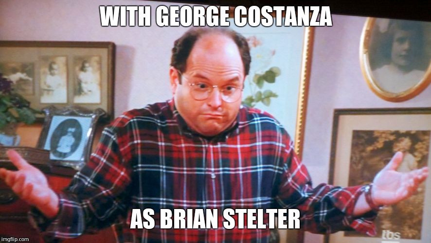 george castanza | WITH GEORGE COSTANZA AS BRIAN STELTER | image tagged in george castanza | made w/ Imgflip meme maker