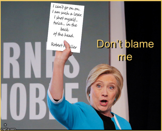 Hillary bereaved by the impending suicide of Robert Mueller | . | image tagged in robert mueller,political meme,lol so funny,funny memes,crooked hillary,who killed seth rich | made w/ Imgflip meme maker