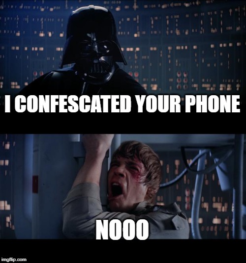 Star Wars No Meme | I CONFESCATED YOUR PHONE; NOOO | image tagged in memes,star wars no | made w/ Imgflip meme maker