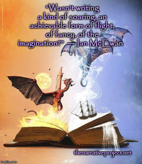 Imagination | “Wasn't writing a kind of soaring, an achievable form of flight, of fancy, of the imagination?” 
― Ian McEwan; thenarrativeproject.net | image tagged in good night dragons | made w/ Imgflip meme maker