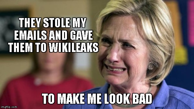 Hillary Crying | THEY STOLE MY EMAILS AND GAVE THEM TO WIKILEAKS TO MAKE ME LOOK BAD | image tagged in hillary crying | made w/ Imgflip meme maker