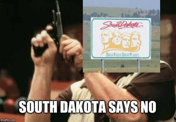 SOUTH DAKOTA SAYS NO | made w/ Imgflip meme maker