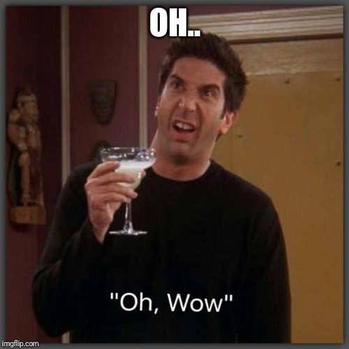 Ross - oh wow | OH.. | image tagged in ross - oh wow | made w/ Imgflip meme maker