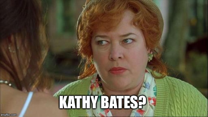 waterboy mom | KATHY BATES? | image tagged in waterboy mom | made w/ Imgflip meme maker
