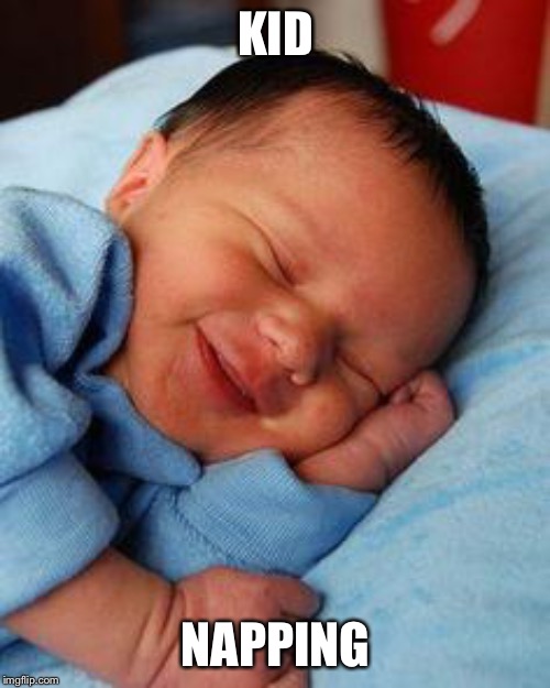 sleeping baby laughing | KID NAPPING | image tagged in sleeping baby laughing | made w/ Imgflip meme maker
