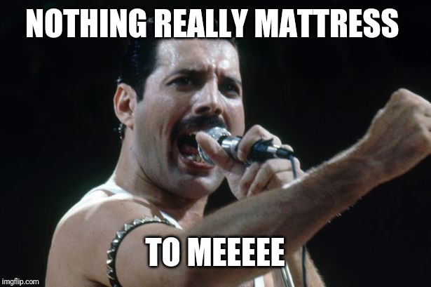 Freddie Mercury | NOTHING REALLY MATTRESS TO MEEEEE | image tagged in freddie mercury | made w/ Imgflip meme maker