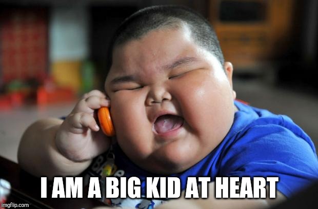 Fat Asian Kid | I AM A BIG KID AT HEART | image tagged in fat asian kid | made w/ Imgflip meme maker