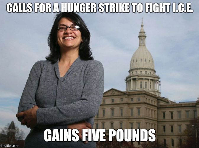 Why wait for congress to change things? SHUT THEM DOWN! lol | CALLS FOR A HUNGER STRIKE TO FIGHT I.C.E. GAINS FIVE POUNDS | image tagged in justice democrats,rashida tlaib,delusional | made w/ Imgflip meme maker