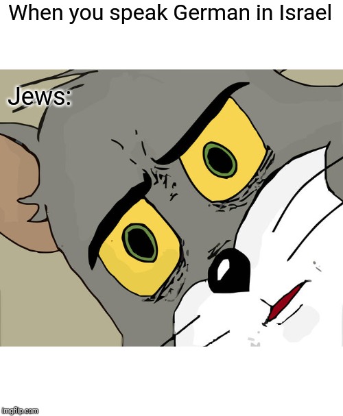 Unsettled Tom Meme | When you speak German in Israel; Jews: | image tagged in memes,unsettled tom | made w/ Imgflip meme maker