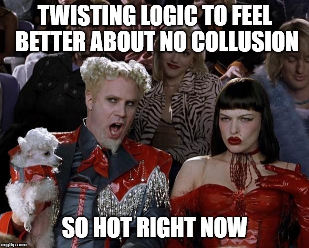 Mugatu So Hot Right Now Meme | TWISTING LOGIC TO FEEL BETTER ABOUT NO COLLUSION SO HOT RIGHT NOW | image tagged in memes,mugatu so hot right now | made w/ Imgflip meme maker