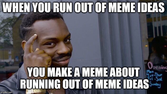 Roll Safe Think About It | WHEN YOU RUN OUT OF MEME IDEAS; YOU MAKE A MEME ABOUT RUNNING OUT OF MEME IDEAS | image tagged in memes,roll safe think about it | made w/ Imgflip meme maker