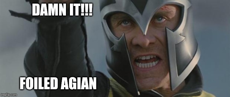 Angry Fassbender Magneto | DAMN IT!!! FOILED AGIAN | image tagged in angry fassbender magneto | made w/ Imgflip meme maker