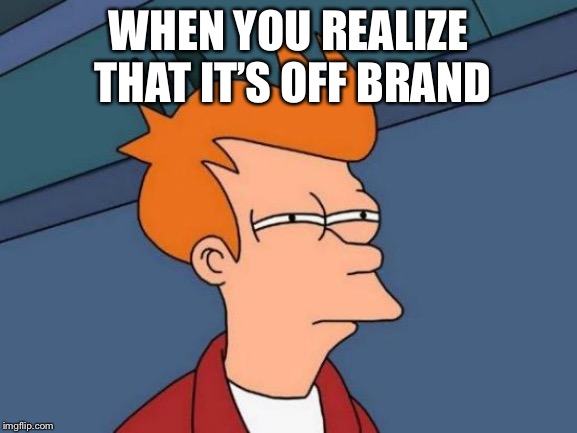 Futurama Fry | WHEN YOU REALIZE THAT IT’S OFF BRAND | image tagged in memes,futurama fry | made w/ Imgflip meme maker