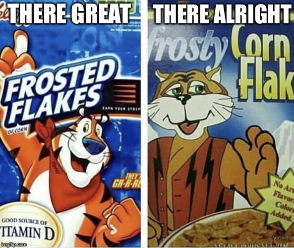 Off brand frosted flakes | THERE ALRIGHT; THERE GREAT | image tagged in off brand frosted flakes | made w/ Imgflip meme maker