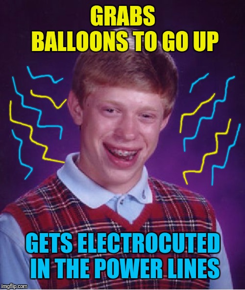 Bad Luck Brian Meme | GRABS BALLOONS TO GO UP GETS ELECTROCUTED IN THE POWER LINES | image tagged in memes,bad luck brian | made w/ Imgflip meme maker