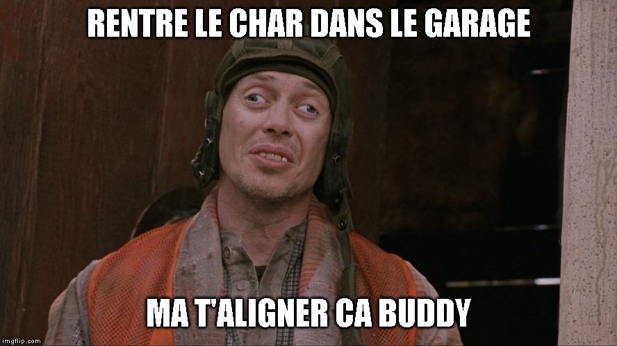 RENTRE LE CHAR DANS LE GARAGE; MA T'ALIGNER CA BUDDY | made w/ Imgflip meme maker