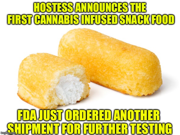Twinkie | HOSTESS ANNOUNCES THE FIRST CANNABIS INFUSED SNACK FOOD; FDA JUST ORDERED ANOTHER SHIPMENT FOR FURTHER TESTING | image tagged in twinkie,TWNK | made w/ Imgflip meme maker