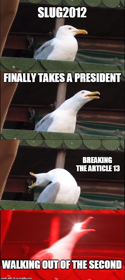 Inhaling Seagull Meme | SLUG2012; FINALLY TAKES A PRESIDENT; BREAKING THE ARTICLE 13; WALKING OUT OF THE SECOND | image tagged in memes,inhaling seagull | made w/ Imgflip meme maker