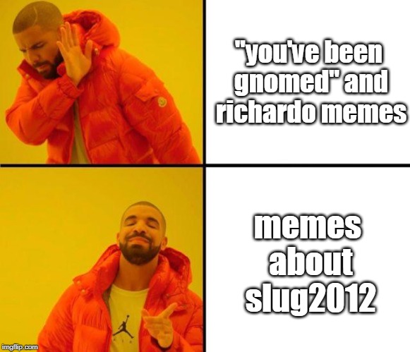 slug2012 dislikes the "you've been gnomed" and richardo memes | "you've been gnomed" and richardo memes; memes about slug2012 | image tagged in drake meme | made w/ Imgflip meme maker